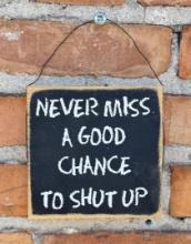 Never Miss a Chance to Shut Up Wood Sign