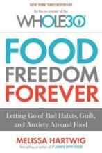 Food Freedom Forever: Letting Go of Bad Habits, Guilt, and Anxiety [New Book]