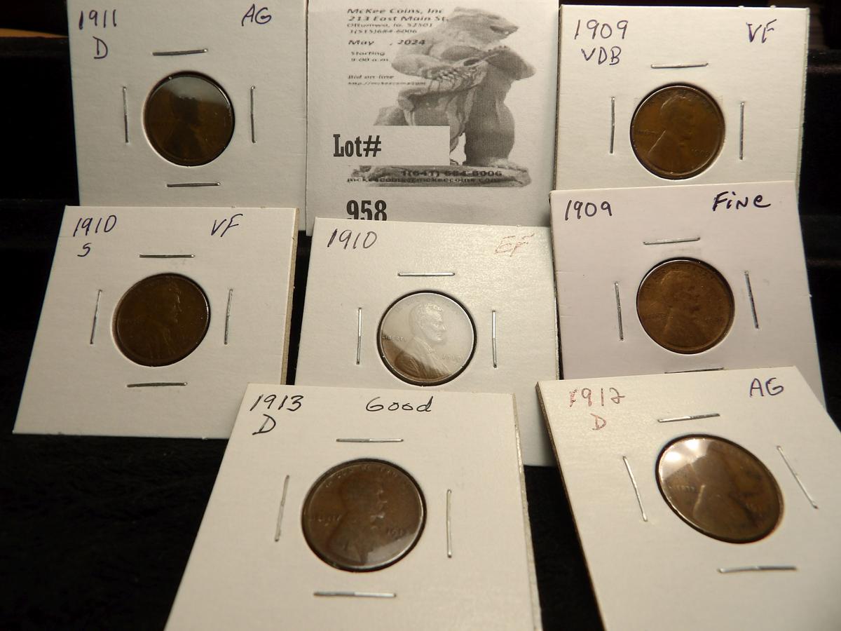 Lincoln Cents: 1909 P VDB VF; 09 P Fine; 10 P EF; 10 S VF; 11 D AG; 12 D AG, & 13 D Good.