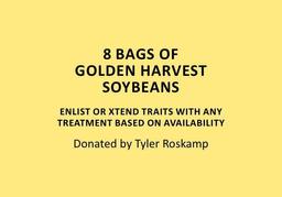 8 bags of Golden Harvest soybeans. Enlist or Xtend traits with any treatment based on availability