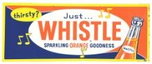 THIRSTY? JUST WHISTLE EMBOSSED TIN SIGN W/ BOTTLE GRAPHIC.