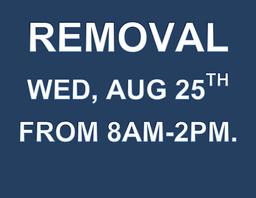 REMOVAL WEDNESDAY, AUGUST 25TH FROM 8AM-2PM